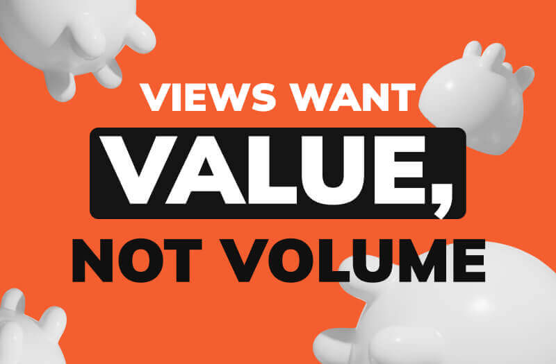 Views Want Value, Not Volume