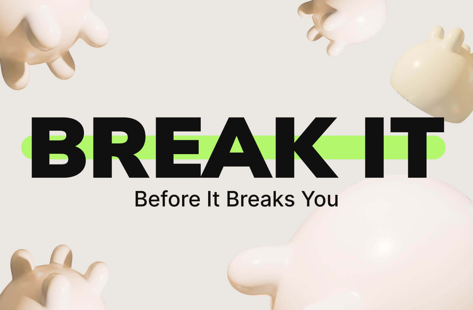 Break It Before It Breaks You