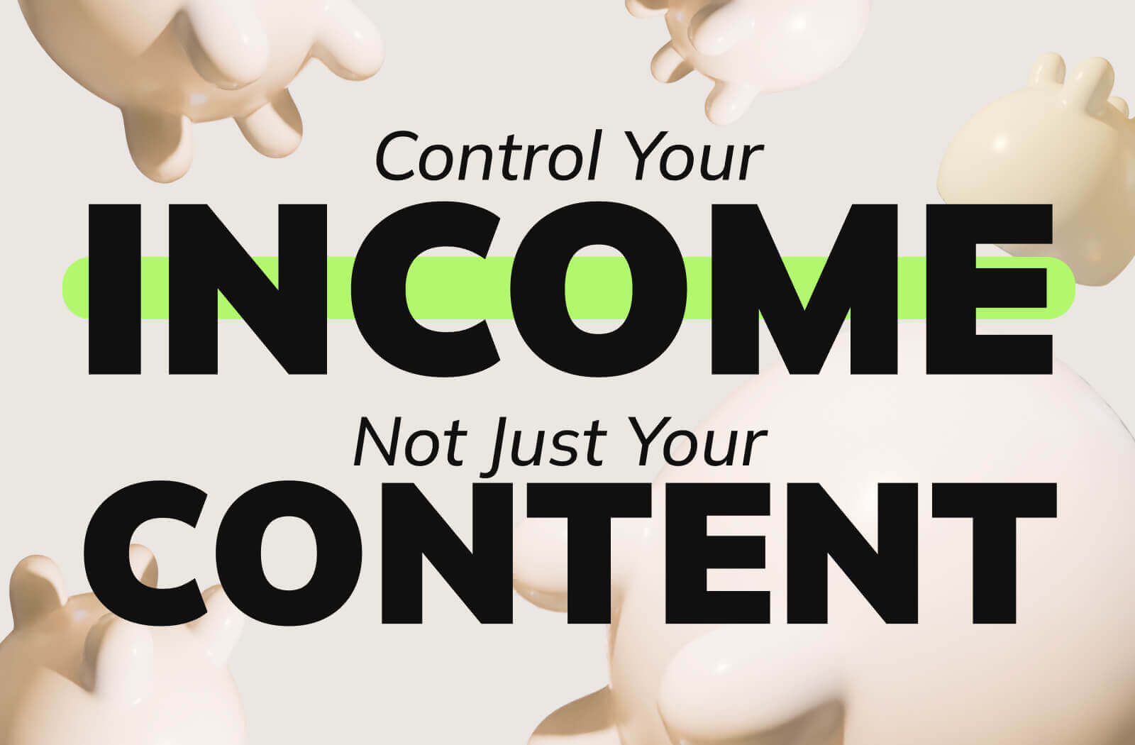 Control Your Income, Not Just Your Content