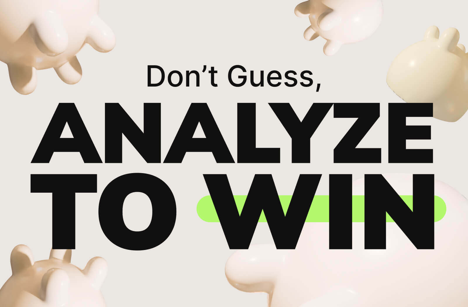 Don’t Guess, Analyze to Win