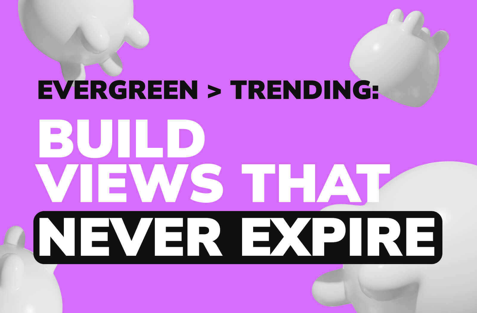  Evergreen > Trending: Build Views That Never Expire