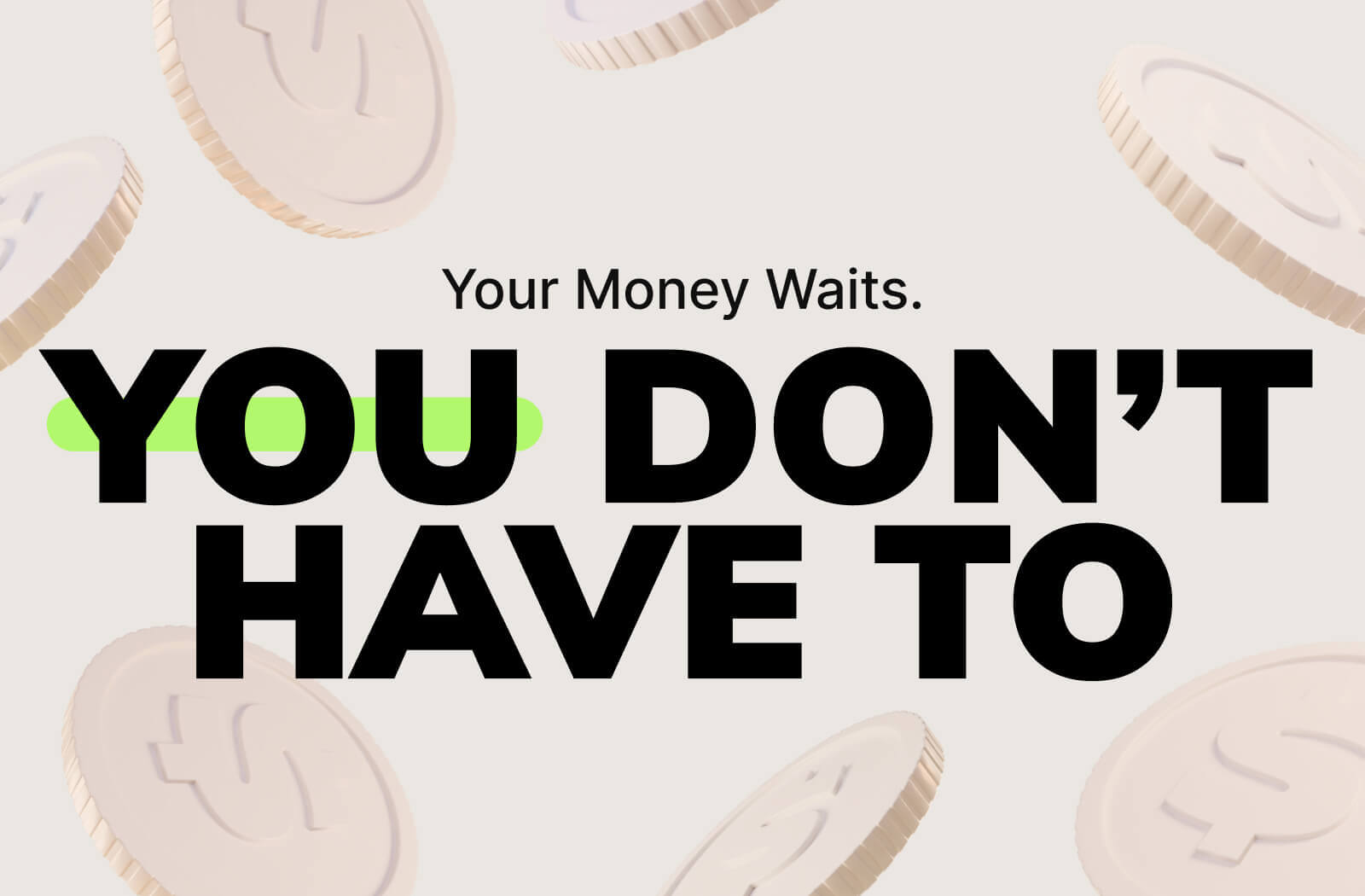 Your Money Waits. You Don’t Have To