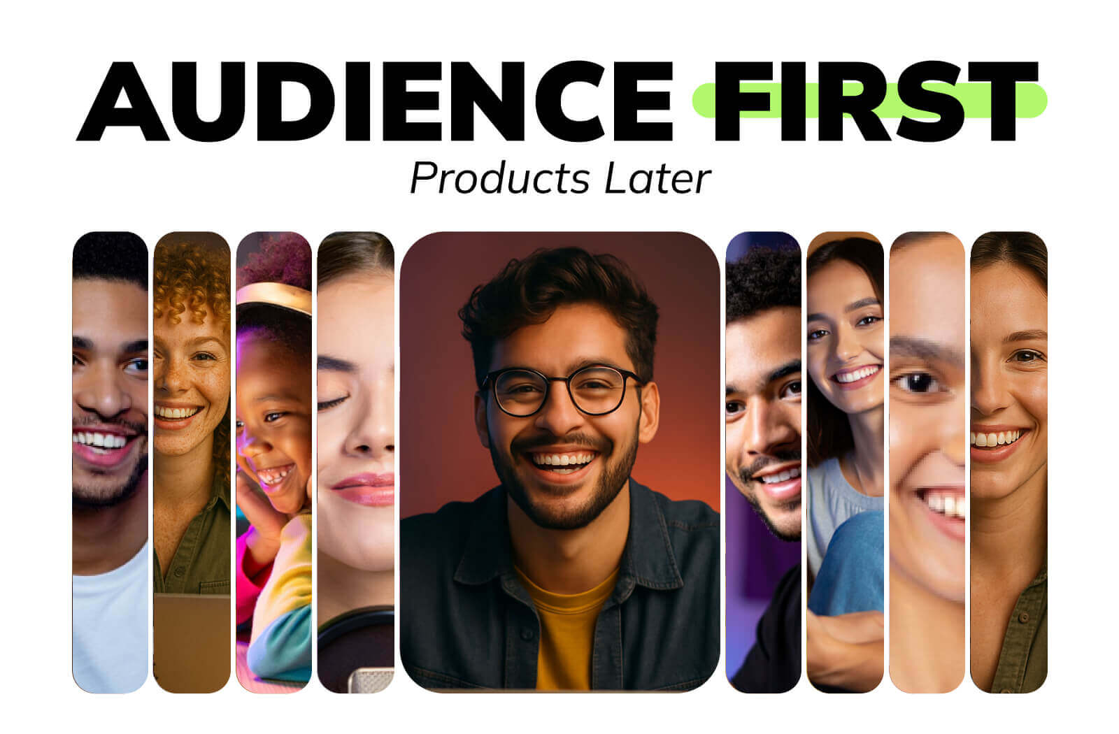 Audience First. Products Later