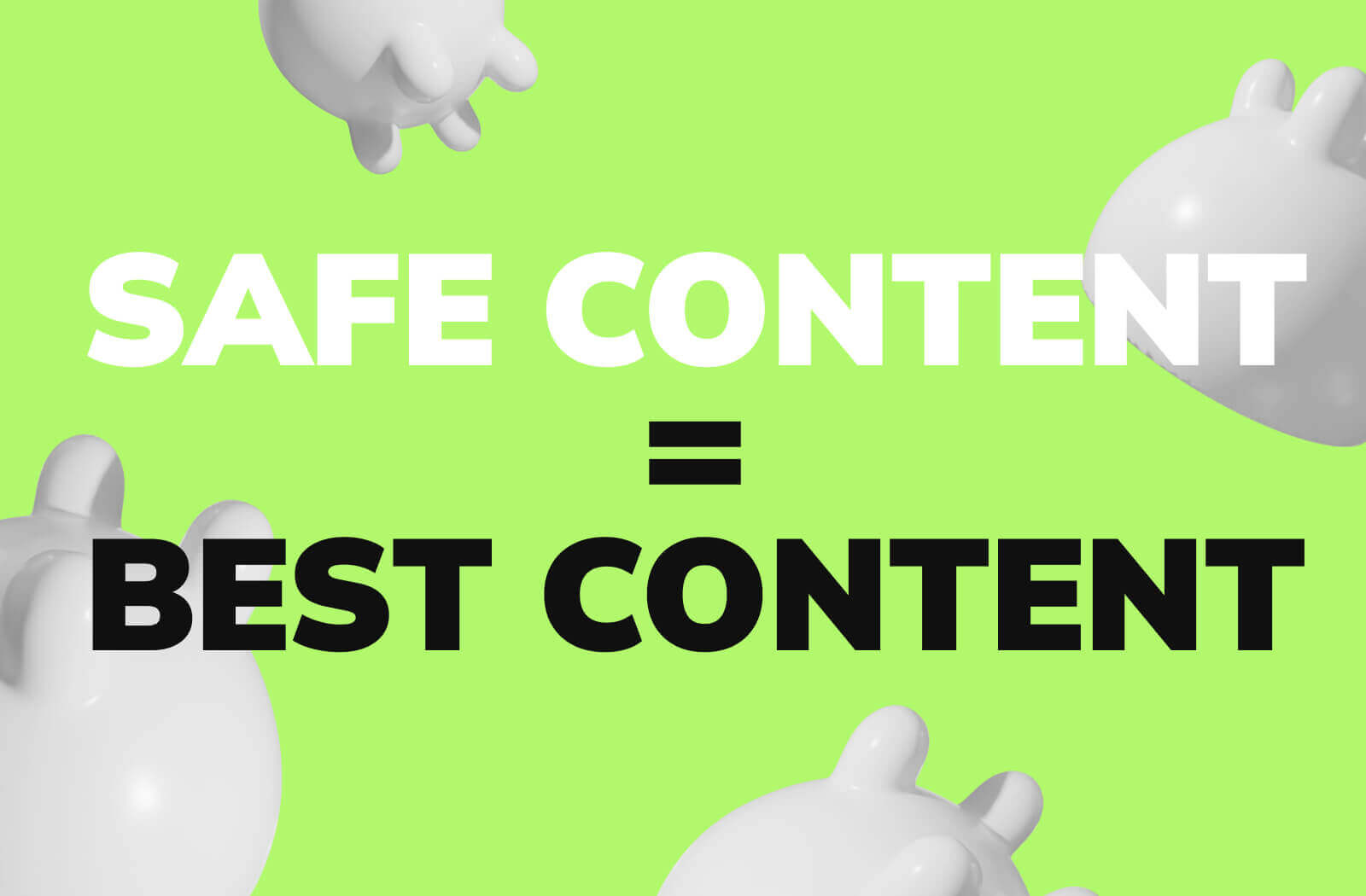 Safe content = best content